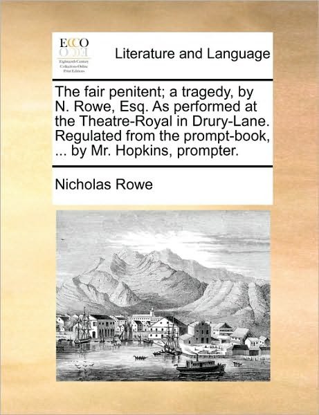 Cover for Nicholas Rowe · The Fair Penitent; a Tragedy, by N. Rowe, Esq. As Performed at the Theatre-royal in Drury-lane. Regulated from the Prompt-book, ... by Mr. Hopkins, Prompt (Paperback Bog) (2010)