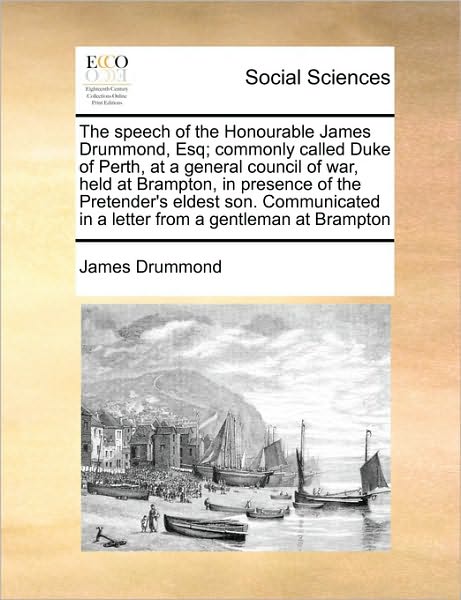 Cover for James Drummond · The Speech of the Honourable James Drummond, Esq; Commonly Called Duke of Perth, at a General Council of War, Held at Brampton, in Presence of the Pretend (Paperback Book) (2010)