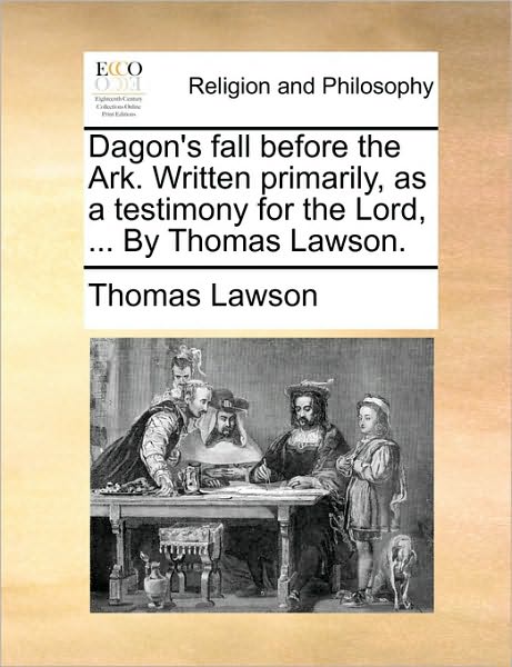 Cover for Lawson, Thomas, Jr · Dagon's Fall Before the Ark. Written Primarily, As a Testimony for the Lord, ... by Thomas Lawson. (Paperback Book) (2010)