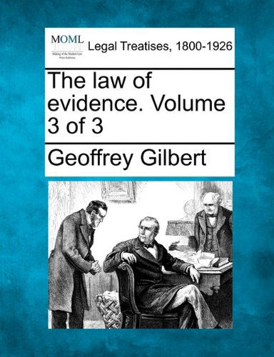The Law of Evidence. Volume 3 of 3 - Geoffrey Gilbert - Books - Gale, Making of Modern Law - 9781240078660 - December 1, 2010