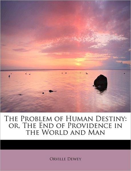Cover for Orville Dewey · The Problem of Human Destiny: Or, the End of Providence in the World and Man (Paperback Book) (2009)