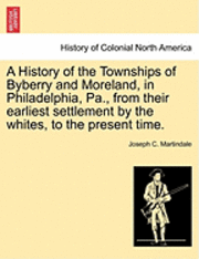 Cover for Joseph C Martindale · A History of the Townships of Byberry and Moreland, in Philadelphia, Pa., from Their Earliest Settlement by the Whites, to the Present Time. (Paperback Book) (2011)
