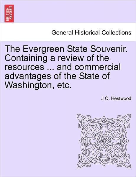 Cover for J O Hestwood · The Evergreen State Souvenir. Containing a Review of the Resources ... and Commercial Advantages of the State of Washington, Etc. (Paperback Bog) (2011)