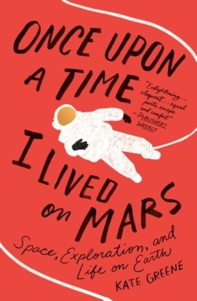 Once Upon a Time I Lived on Mars: Space, Exploration, and Life on Earth - Kate Greene - Books - St. Martin's Publishing Group - 9781250796660 - July 13, 2021