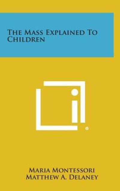 The Mass Explained to Children - Maria Montessori - Livres - Literary Licensing, LLC - 9781258943660 - 27 octobre 2013