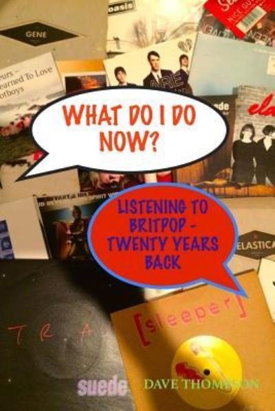 Cover for Dave Thompson · What Do I Do Now? Listening to Britpop - 20 Years Back (Pocketbok) (2017)