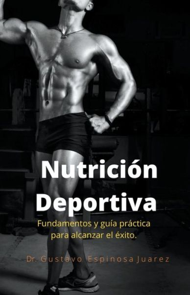 Cover for Gustavo Espinosa Juarez · Nutrición Deportiva Fundamentos y guía práctica para alcanzar el éxito (Paperback Book) (2020)