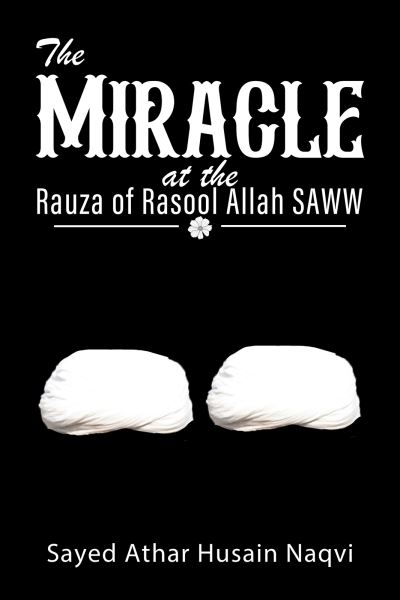 Cover for Sayed Athar Husain Naqvi · The Miracle at the Rauza of Rasool Allah SAWW (Paperback Book) (2022)