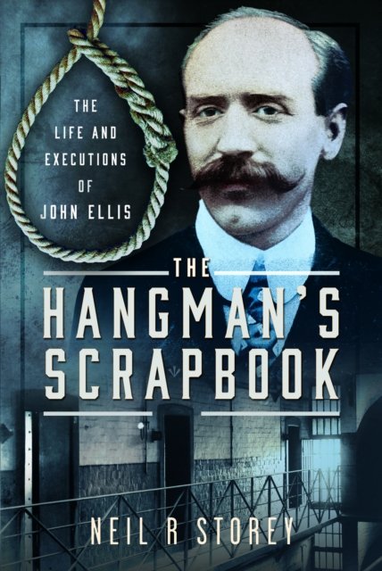 Cover for Neil R Storey · The Hangman's Scrapbook: The Life and Executions of John Ellis (Inbunden Bok) (2024)