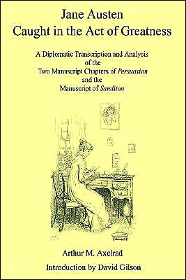 Jane Austen Caught in the Act of Greatness: a Diplomatic Transcription and Analysis of the Two Manuscript Chapters of Persuasion and the Manuscript of - Arthur M. Axelrad - Livros - 1st Book Library - 9781403374660 - 19 de dezembro de 2003
