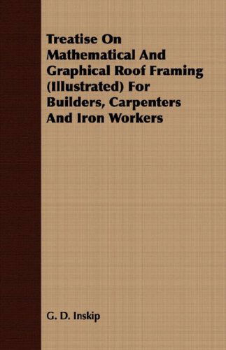 Cover for G. D. Inskip · Treatise on Mathematical and Graphical Roof Framing (Illustrated) for Builders, Carpenters and Iron Workers (Pocketbok) (2008)