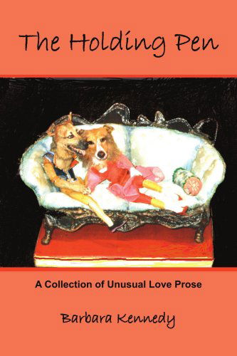 Cover for Barbara Kennedy · The Holding Pen: a Collection of Unusual Love Prose (Paperback Book) (2006)