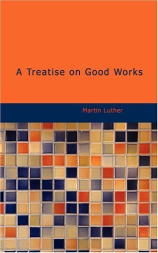 Cover for Martin Luther · A Treatise on Good Works: Together with the Letter of Dedication (Paperback Book) (2008)