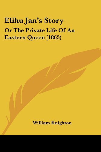 Cover for William Knighton · Elihu Jan's Story: or the Private Life of an Eastern Queen (1865) (Paperback Book) (2008)