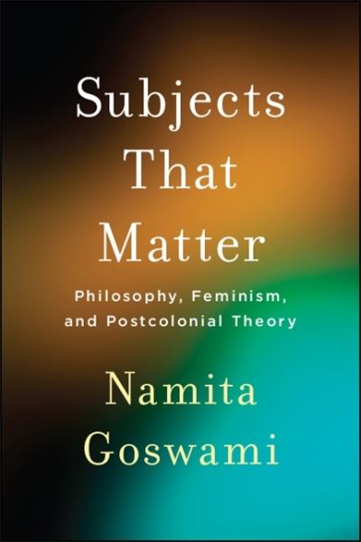 Cover for Namita Goswami · Subjects That Matter: Philosophy, Feminism, and Postcolonial Theory (Paperback Book) (2020)