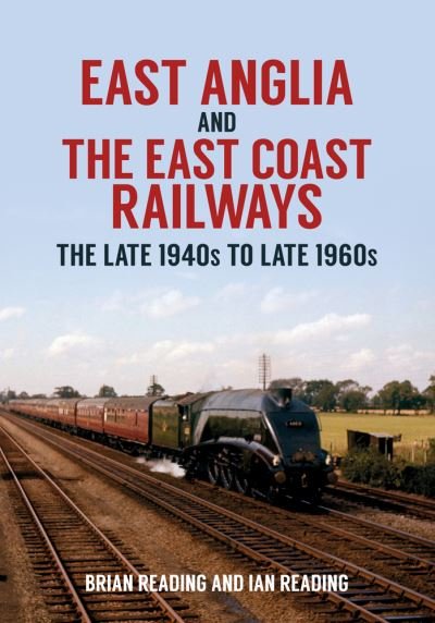 Cover for Brian Reading · East Anglia and the East Coast Railways: The Late 1940s to Late 1960s (Paperback Book) (2020)