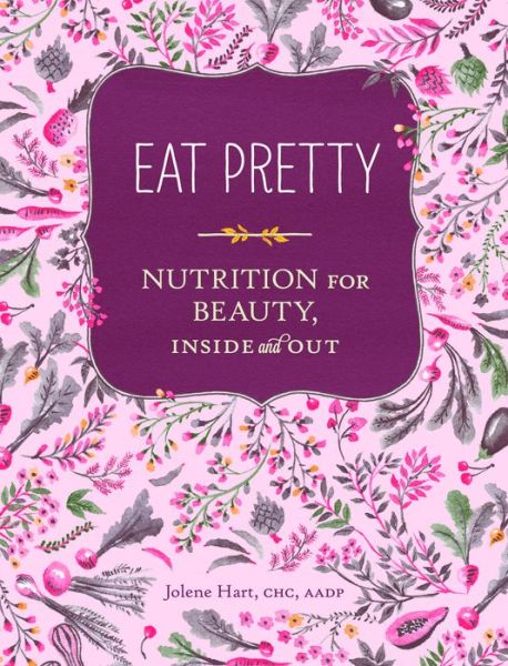 Cover for Jolene Hart · Eat Pretty: Nutrition for Beauty, Inside and Out (Paperback Book) (2014)