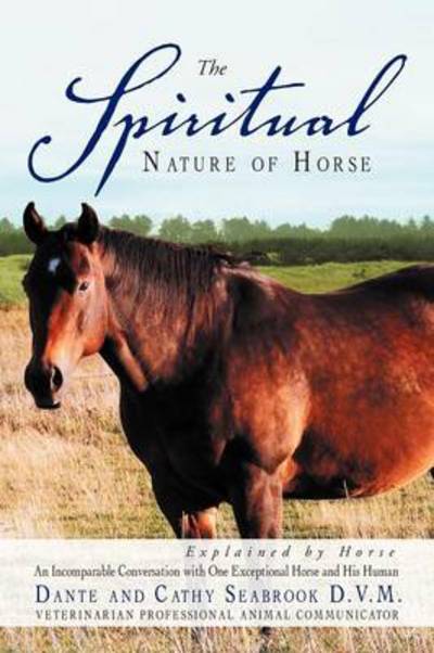 Cover for Seabrook D V M, Dante and Cathy · The Spiritual Nature of Horse Explained by Horse: an Incomparable Conversation Between One Exceptional Horse and His Human (Paperback Book) (2012)