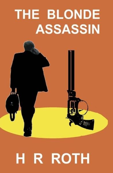 The Blonde Assassin - H R Roth - Books - CreateSpace Independent Publishing Platf - 9781460999660 - July 1, 2011