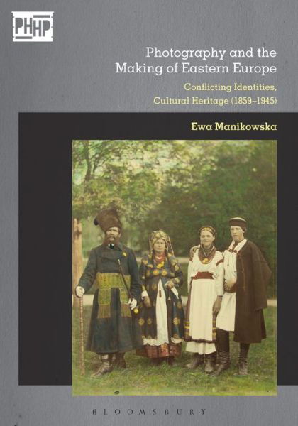 Cover for Ewa Manikowska · Photography and Cultural Heritage in the Age of Nationalisms: Europe's Eastern Borderlands (1867–1945) - Photography, History: History, Photography (Hardcover bog) (2018)