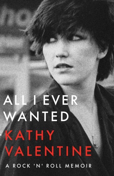 All I Ever Wanted: A Rock 'n' Roll Memoir - Kathy Valentine - Książki - University of Texas Press - 9781477324660 - 3 sierpnia 2021
