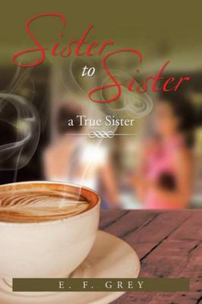 Cover for E F Grey · Sister to Sister: a True Sister: a True Sister (Pocketbok) (2013)