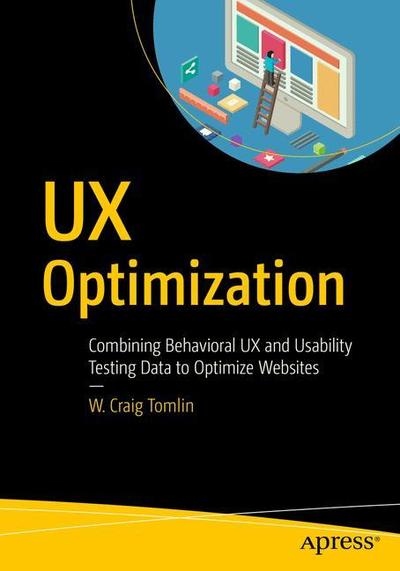 Cover for W. Craig Tomlin · UX Optimization: Combining Behavioral UX and Usability Testing Data to Optimize Websites (Paperback Book) [1st edition] (2018)