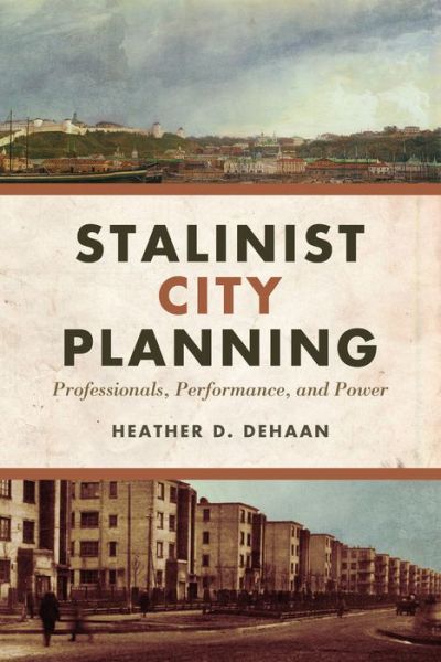 Cover for Heather DeHaan · Stalinist City Planning: Professionals, Performance, and Power (Paperback Book) (2016)