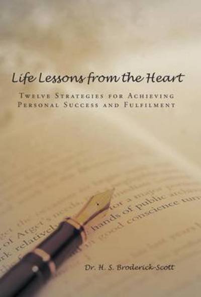 Cover for H S Broderick-scott · Life Lessons from the Heart: Twelve Strategies for Achieving Personal Success and Fulfilment (Hardcover bog) (2014)