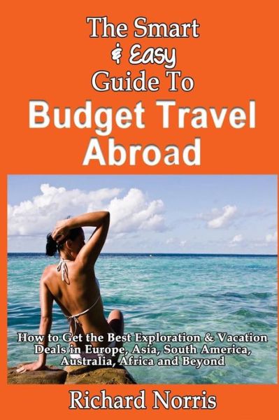 Cover for Richard Norris · The Smart &amp; Easy Guide to Budget Travel Abroad: How to Get the Best Exploration (Paperback Bog) (2013)