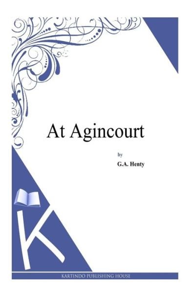 At Agincourt - G a Henty - Książki - Createspace - 9781494899660 - 5 stycznia 2014
