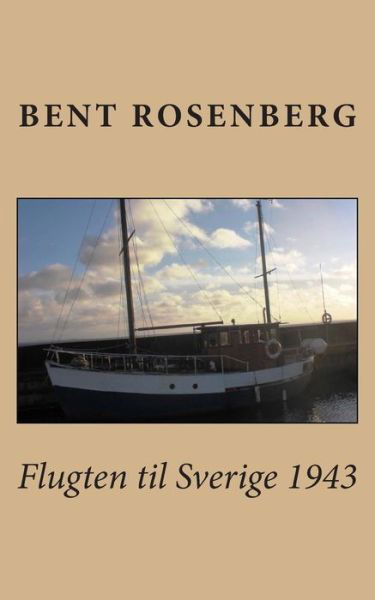 Flugten til Sverige 1943 - Bent Rosenberg - Bücher - Createspace - 9781496051660 - 24. Februar 2014