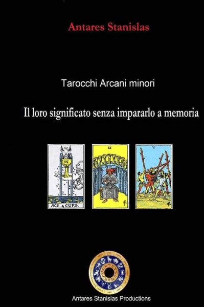 Cover for Antares Stanislas · Tarocchi Arcani Minori. Il Loro Significato Senza Impararlo a Memoria (Paperback Book) (2014)