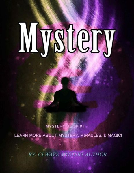 Cover for Clwave Mystery Author · Mystery: Mystery Book #1 Learn More About Mystery, Miracles,&amp; Magic! (Pocketbok) (2014)