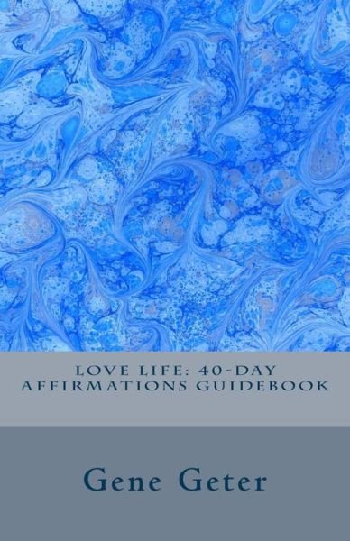 Cover for Gene Geter · Love Life: 40-day Affirmations Guidebook (Paperback Book) (2014)
