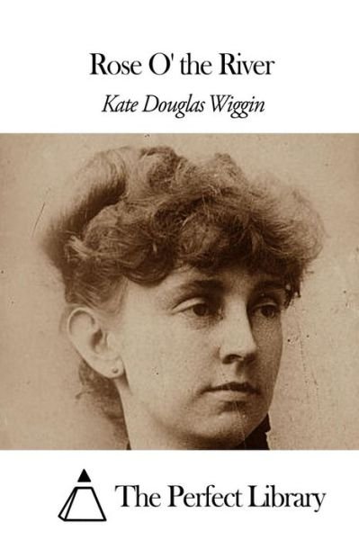 Rose O' the River - Kate Douglas Wiggin - Libros - Createspace - 9781507861660 - 4 de febrero de 2015