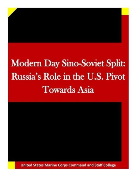Cover for United States Marine Corps Command and S · Modern Day Sino-soviet Split: Russia's Role in the U.s. Pivot Towards Asia (Paperback Book) (2015)