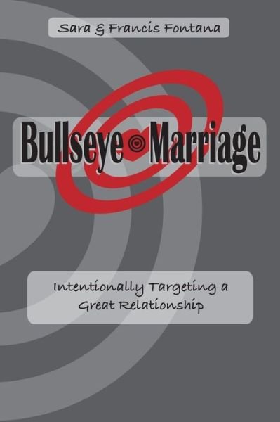 Cover for Fontana, Sara &amp; Francis · Bullseye Marriage: Intentionally Targeting a Great Relationship (Paperback Book) (2015)