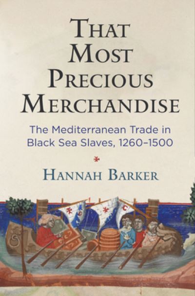 That Most Precious Merchandise: The Mediterranean Trade in Black Sea Slaves, 1260-1500 - The Middle Ages Series - Hannah Barker - Books - University of Pennsylvania Press - 9781512823660 - July 12, 2022