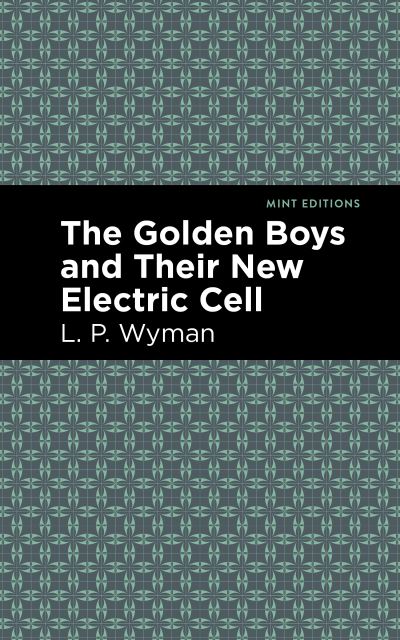 Cover for L. P. Wyman · The Golden Boys and Their New Electric Cell - Mint Editions (Paperback Book) (2021)