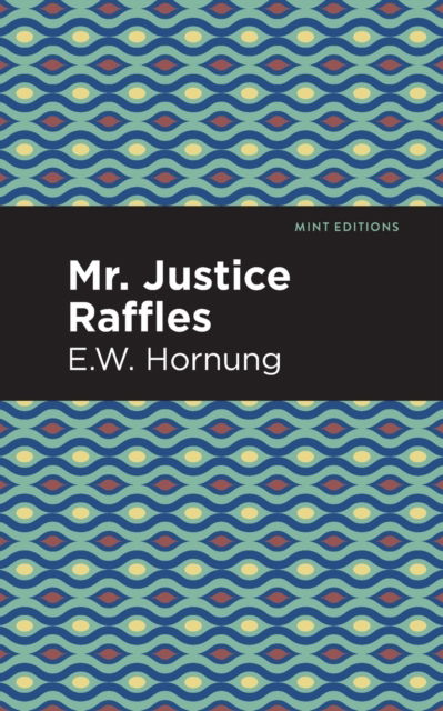 Mr. Justice Raffles - Mint Editions - E. W. Hornbug - Books - Mint Editions - 9781513280660 - July 1, 2021