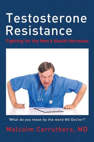 Cover for MD Malcolm Carruthers · Testosterone Resistance: Fighting for the Men's Health Hormone (Paperback Book) (2016)