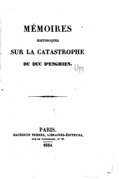 Memoires Historiques Sur La Catastrophe Du Duc D'enghien - Baudouin Freres - Livres - Createspace - 9781517109660 - 28 août 2015