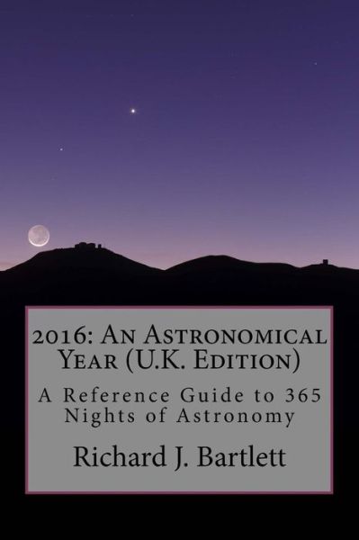 Cover for Richard J Bartlett · 2016: an Astronomical Year (U.k. Edition): a Reference Guide to 365 Nights of Astronomy (Paperback Book) (2015)