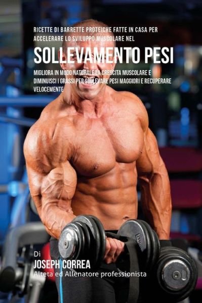 Cover for Correa (Nutrizionista Sportivo Certifica · Ricette Di Barrette Proteiche Fatte In Casa Per Accelerare Lo Sviluppo Muscolare Nel Sollevamento Pesi (Pocketbok) (2015)