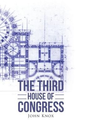 The Third House of Congress - John Knox - Books - AuthorHouse - 9781524675660 - March 14, 2017