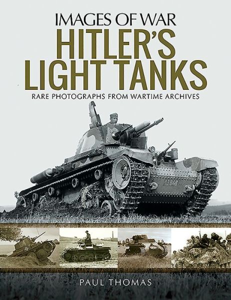 Hitler's Light Tanks: Rare Photographs from Wartime Archives - Images of War - Paul Thomas - Livros - Pen & Sword Books Ltd - 9781526741660 - 2 de outubro de 2019