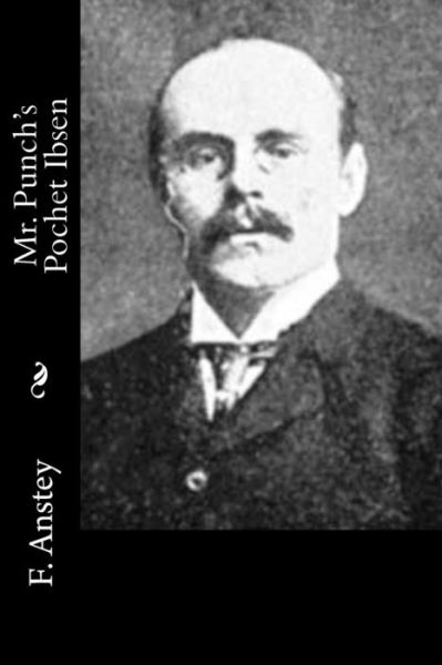 Mr. Punch's Pochet Ibsen - F. Anstey - Books - CreateSpace Independent Publishing Platf - 9781532904660 - April 25, 2016