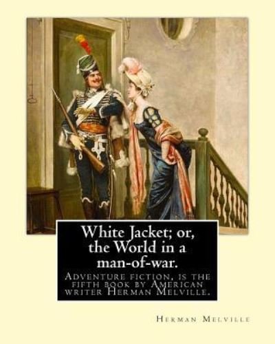 White Jacket; or, the World in a man-of-war. By - Herman Melville - Książki - Createspace Independent Publishing Platf - 9781540390660 - 14 listopada 2016