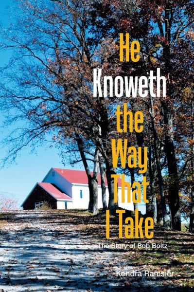 Cover for Kendra Ramsier · He Knoweth the Way That I Take : The Story of Bob Boltz (Paperback Book) (2017)